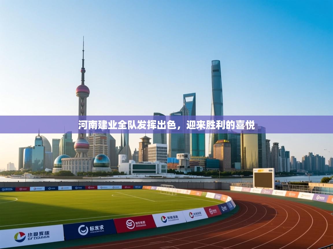 开云体育账号申诉通道-河南建业全队发挥出色，迎来胜利的喜悦  第3张