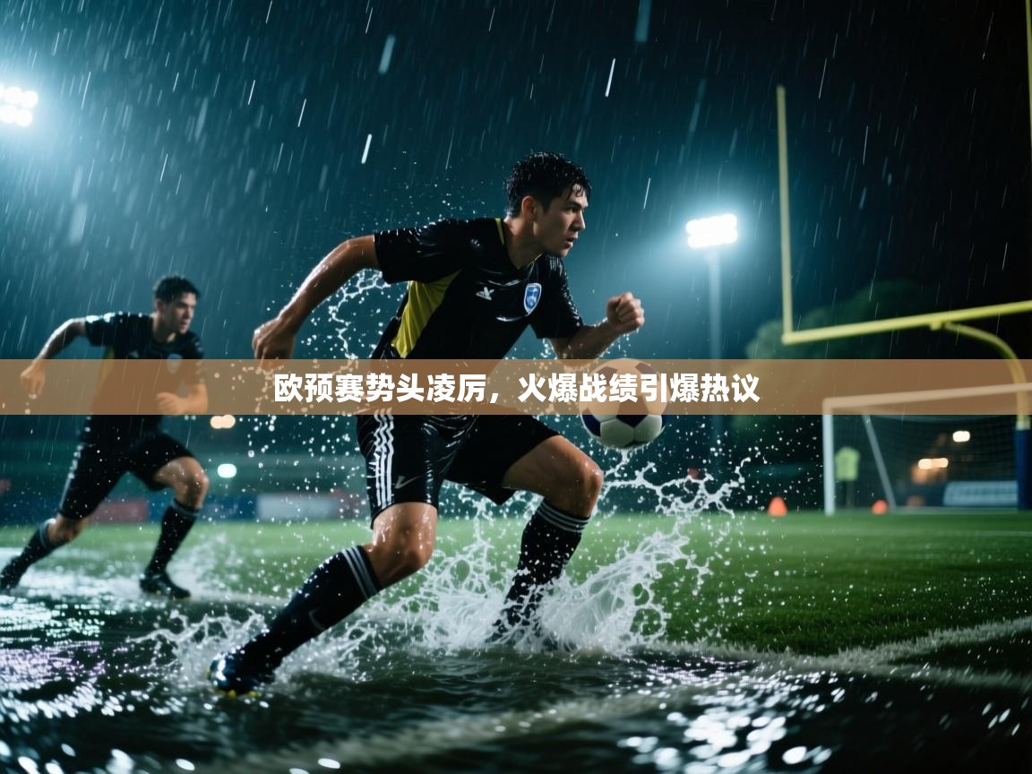 开云体育app下载安装免费-欧预赛势头凌厉,火爆战绩引爆热议 第4张
