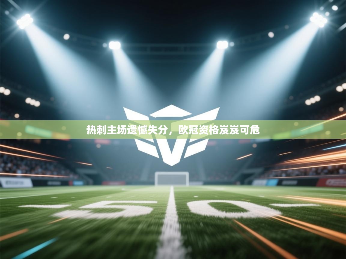 开云体育入口注册-热刺主场遗憾失分,欧冠资格岌岌可危 第2张