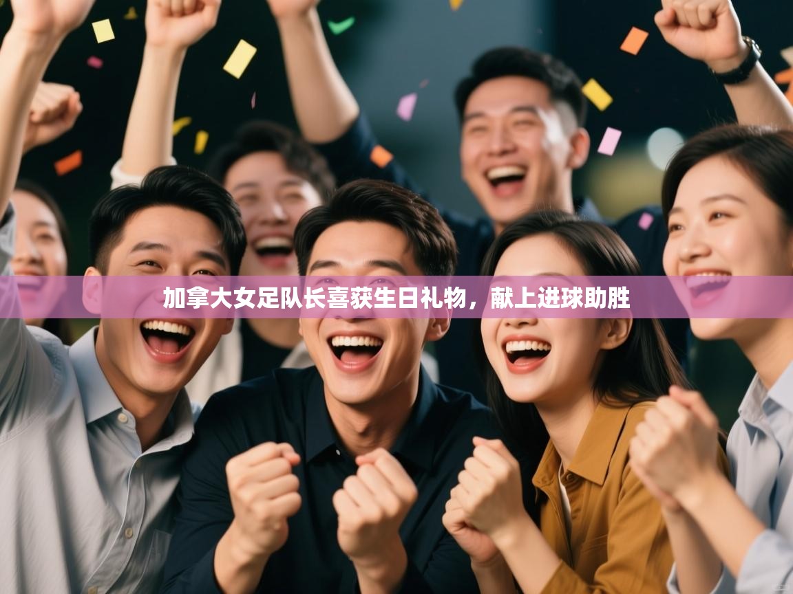 开云体育在线登入-加拿大女足队长喜获生日礼物,献上进球助胜 第2张