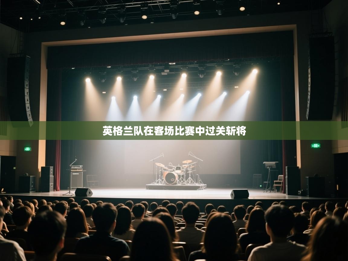 开云直播-英格兰队在客场比赛中过关斩将  第1张