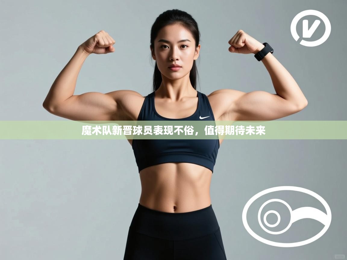 开云体育热门赛事直达-魔术队新晋球员表现不俗，值得期待未来  第1张