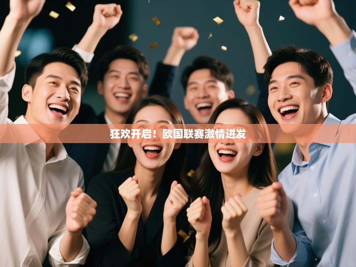 开云体育工单提交入口-狂欢开启!欧国联赛激情迸发 第2张