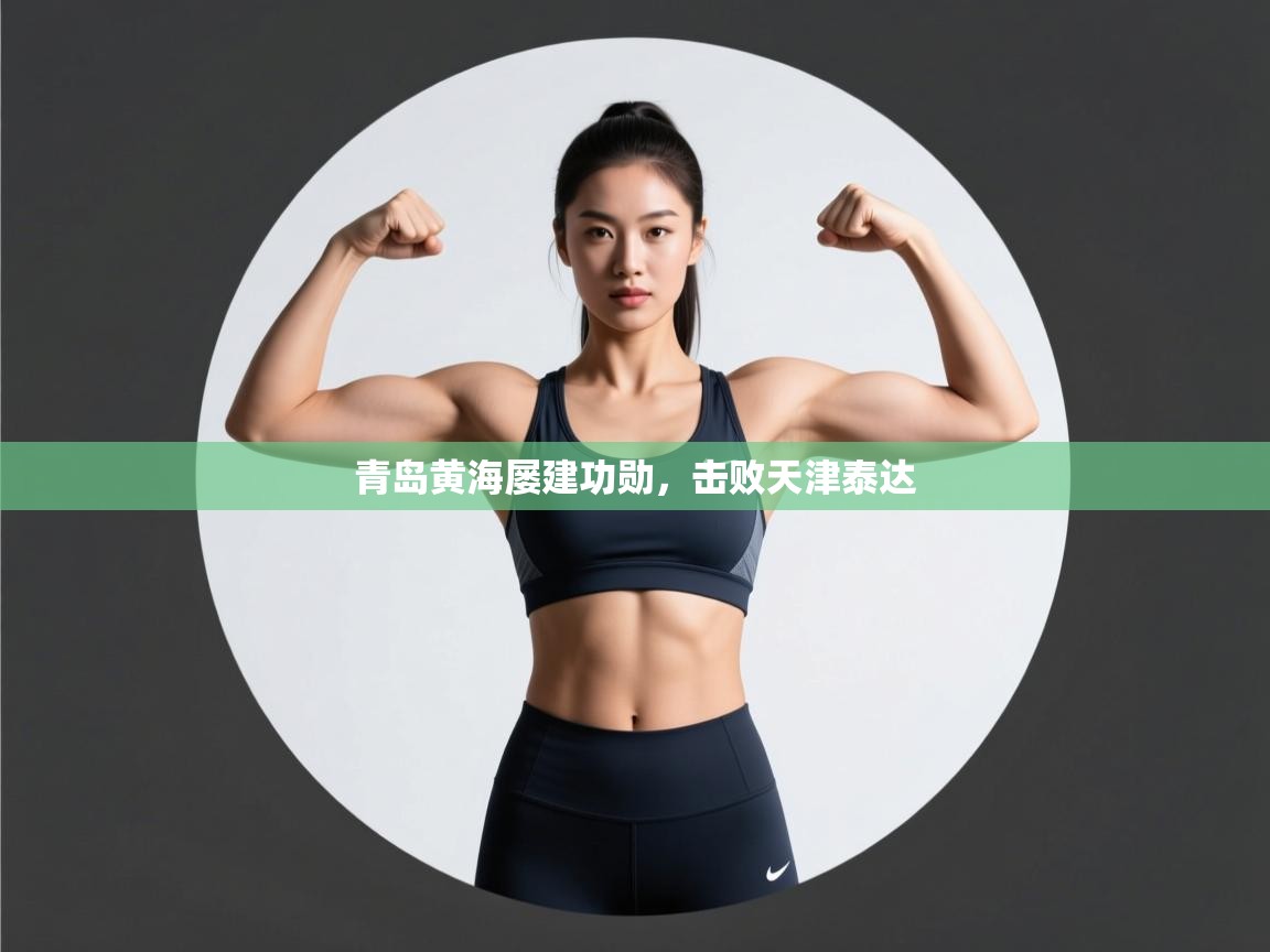 开云体育入口注册-青岛黄海屡建功勋,击败天津泰达 第2张