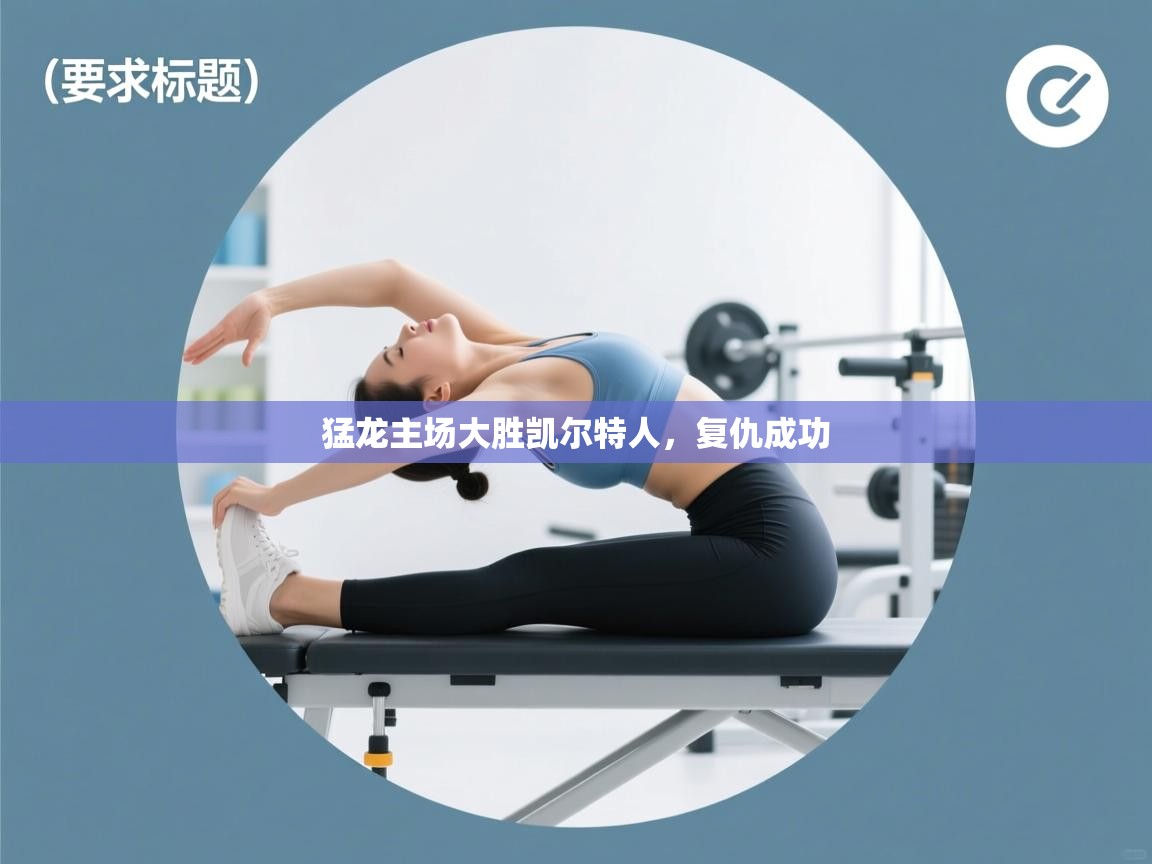 开云平台-猛龙主场大胜凯尔特人,复仇成功