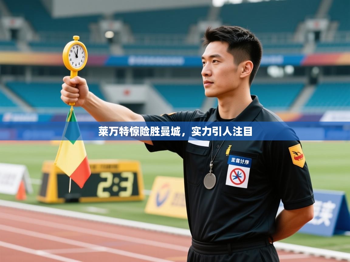 开云登录-莱万特惊险胜曼城,实力引人注目 第1张