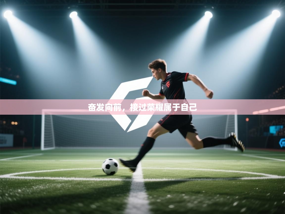 开云体育入口网址-奋发向前,接过荣耀属于自己 第1张